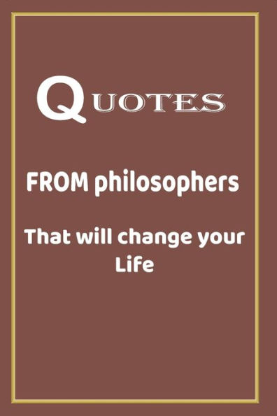 Book - Quotes from philosophers that will change your life: high quality - 106 pages