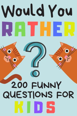 Would You Rather 200 Funny Question For Kids: Fun Game For Children And ...