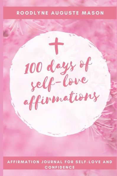 100 days of self-love affirmations: 100 "I am statement" of affirmation to completely reprogram your life.