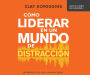 C mo liderar en un mundo de distracci n (How to Lead in a World of Distraction): Cuatro h bitos sencillos para minimizar la distracci n (Four Simple Habits for Turning Down the Noise)