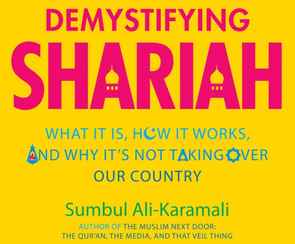 Demystifying Shariah: What It Is, How It Works, and Why It?s Not Taking Over Our Country