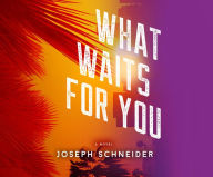 Title: What Waits for You, Author: Joseph Schneider