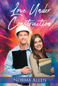 Title: Love Under Construction, Author: Norma Allen