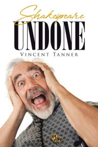 Title: Shakespeare Undone, Author: Vincent Tanner