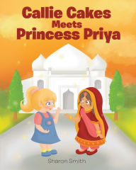 Title: Callie Cakes Meets Princess Priya, Author: Sharon Smith