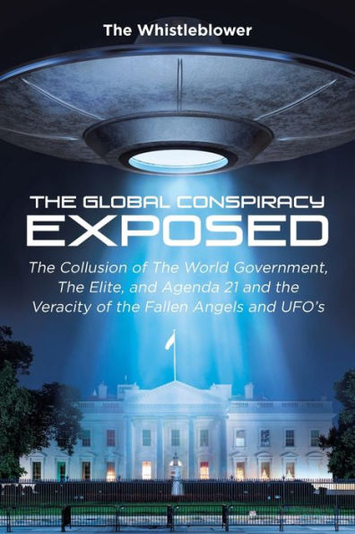 the Global Conspiracy Exposed: Collusion of World Government, Elite, and Agenda 21 Veracity Fallen Angels UFO's