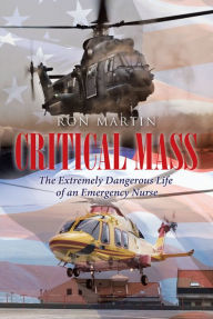 Title: Critical Mass: The Extremely Dangerous Life of an Emergency Nurse, Author: Ron Martin