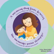 Title: A Moment that Lasts Forever - Un momento para siempre: A heartwarming tale of being a mom - Un cuento de aliento para mamá, Author: Triny Mancisidor