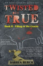 Twisted But True: Book II - Filling in the Cracks