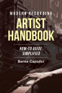 Modern Recording ARTIST HANDBOOK: HOW-TO GUIDE, SIMPLIFIED