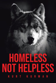 Title: Homeless Not Helpless, Author: Kurt Kurman