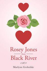 Title: Rosey Jones from Black River, Author: Marlynn Groholske