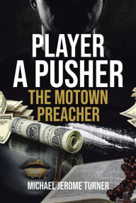 Title: Player a Pusher: The Motown Preacher, Author: Michael Jerome Turner