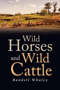 Title: Wild Horses and Wild Cattle, Author: Randell Whaley