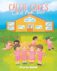 Title: Callie Cakes Likes Pink Too!, Author: Sharon Smith