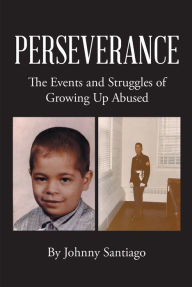 Title: Perseverance: The Events and Struggles of Growing Up Abused, Author: Johnny Santiago