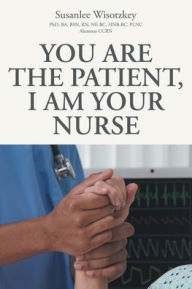 Title: You Are the patient, I Am Your Nurse, Author: Ba Bsn Rn Ne-Bc Hnb-Bc Plnc Alumnus Ccrn