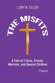 Title: The Misfits: A Tale of T-Girls, Priests, Warriors, and Special Children (Prequel), Author: Lumi N Ellos