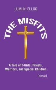 Title: The Misfits: A Tale of T-Girls, Priests, Warriors, and Special Children (Prequel), Author: Lumi N Ellos