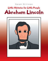 Title: Little Histories for Little People: Abraham Lincoln, Author: Sarah Stillman