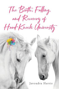 Title: The Birth, Falling, and Recovery of Hard-Knock University, Author: Javondra Harris