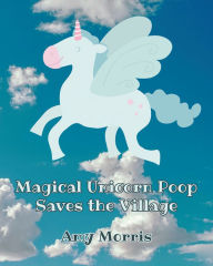 Title: Magical Unicorn Poop Saves the Village, Author: Amy Morris