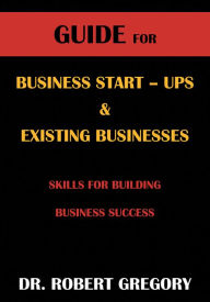 Title: Guide for Business Startups & Existing Businesses, Author: Dr. Robert Gregory