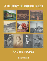 Title: A History of Bridgeburg and its People, Author: Bob Whited