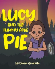 Title: Lucy and The Tummy Ache Pie, Author: Diana Graniela