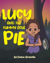 Title: Lucy and The Tummy Ache Pie, Author: Diana Graniela