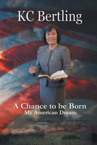 Title: A Chance to Be Born: My American Dream, Author: Kc Bertling