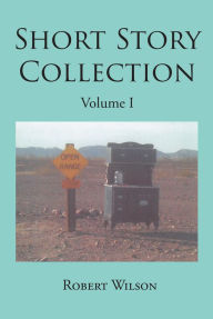 Title: Short Story Collection: Volume I, Author: Robert Wilson