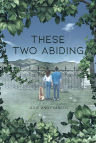 Title: These Two Abiding, Author: Julie Ann Frances