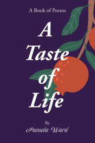 Title: A Taste of Life: A Book of Poems, Author: Pamela Ward