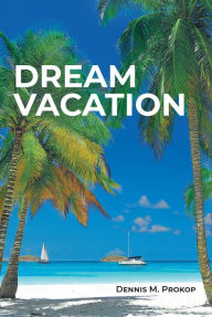 Title: Dream Vacation, Author: Dennis M. Prokop