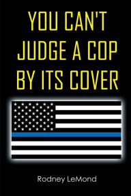 Title: You Can't Judge A Cop by Its Cover, Author: Rodney LeMond