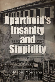 Title: Apartheid's Insanity and Stupidity, Author: Mateu Nonyane