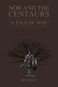 Title: Nor and the Centaurs: A Tale of Woe, Author: Ron Baca