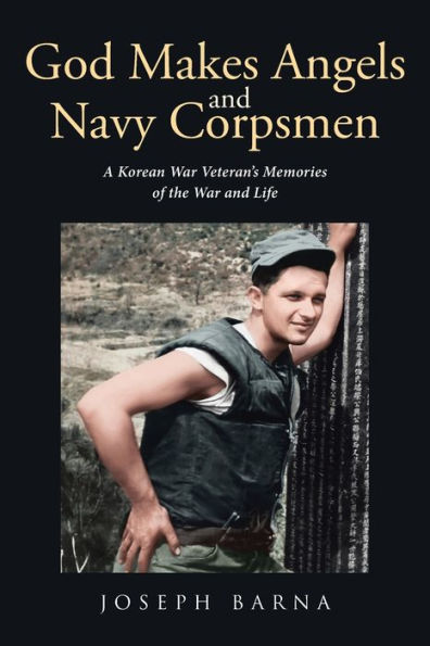 God Makes Angels and Navy Corpsmen: A Korean War Veteran's Memories of the Life