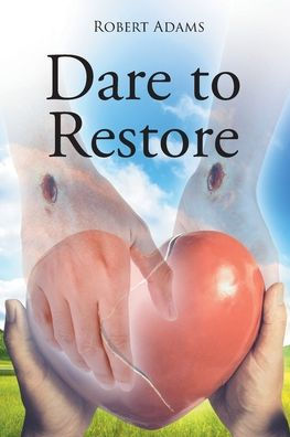 Dare to Restore: A Journey Out of Darkness, Guilt, Shame, and Condemnation The Light, Restoration, Love, Acceptance, Forgiveness