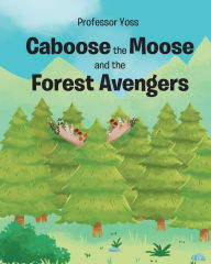 Title: Caboose the Moose and the Forest Avengers, Author: Professor Yoss