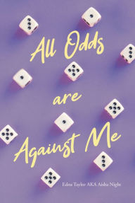 Title: All Odds are Against Me, Author: Edna Taylor AKA Aisha Night