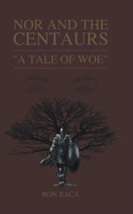 Title: Nor and the Centaurs: A Tale of Woe, Author: Ron Baca