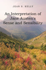 Title: An Interpretation of Jane Austen's Sense and Sensibility, Author: Jean S. Kelly