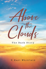 Title: Above the Clouds: The Back Story, Author: V. Karl Whitfield