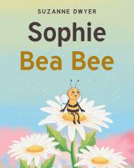 Title: Sophie Bea Bee, Author: Suzanne Dwyer