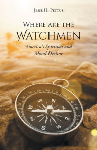 Title: Where are the Watchmen: America's Spiritual and Moral Decline, Author: Jesse H. Pettus