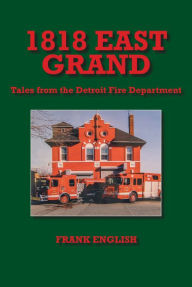 Title: 1818 East Grand: Tales from the Detroit Fire Department, Author: Frank English