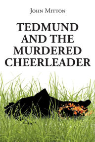 Title: Tedmund and the Murdered Cheerleader, Author: John Mitton