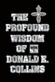 Title: The Profound Wisdom of Donald E. Collins: Book I, Author: Donald E. Collins